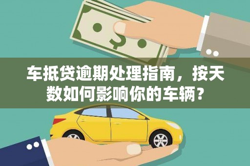 利州车抵贷逾期处理指南，按天数如何影响你的车辆？