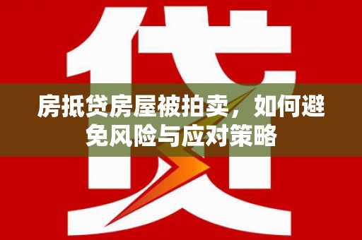成都房抵贷房屋被拍卖，如何避免风险与应对策略