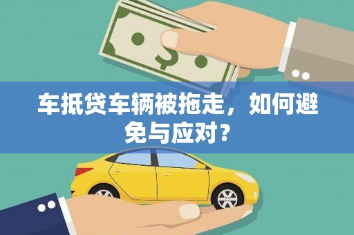 南岳车抵贷车辆被拖走，如何避免与应对？
