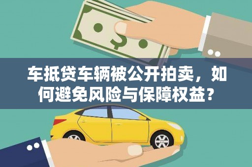 古冶车抵贷车辆被公开拍卖，如何避免风险与保障权益？