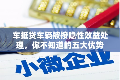 郧阳车抵贷车辆被按隐性效益处理，你不知道的五大优势